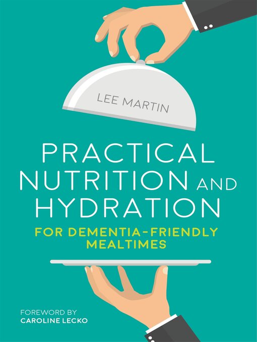 Title details for Practical Nutrition and Hydration for Dementia-Friendly Mealtimes by Lee Martin - Available